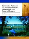 Constructing Wetlands in the Intermountain West: Guidelines for Land Resource Managers cover
