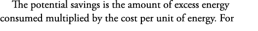 The potential savings is the amount of excess energy consumed multiplied by the cost per unit of energy. For 