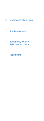 Steps in the Micro-hydro Series 1. Understand Micro-hydro 2. Site Assessment 3. Equipment/Installer Selection and Cos...