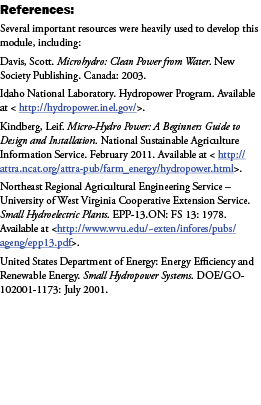 References: Several important resources were heavily used to develop this module, including: Davis, Scott. Microhydro...