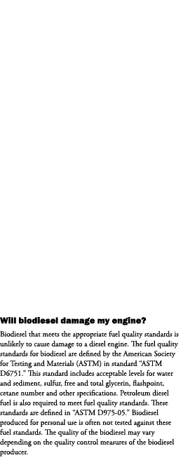 Will biodiesel damage my engine? Biodiesel that meets the appropriate fuel quality standards is unlikely to cause dam...