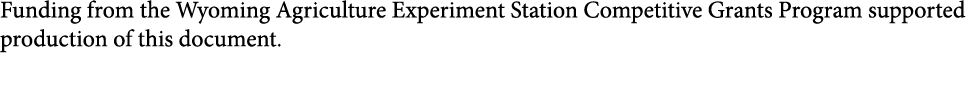 Funding from the Wyoming Agriculture Experiment Station Competitive Grants Program supported production of this docum...