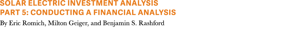Solar Electric Investment Analysis Part 5: Conducting a financial analysis By Eric Romich, Milton Geiger, and Benjami...