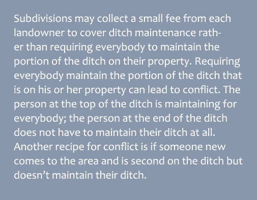 Subdivisions may collect a small fee from each landowner to cover ditch maintenance rather than requiring everybody t...